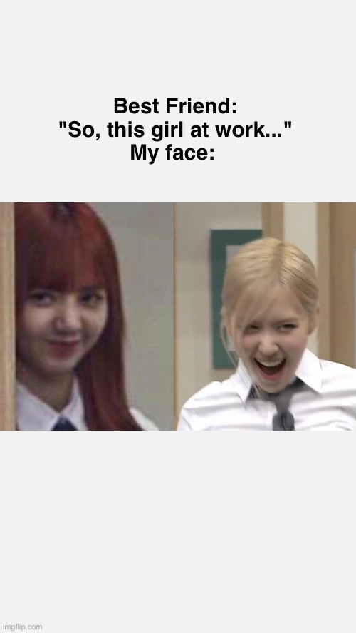 the favorite news topic about my friends | Best Friend: 
"So, this girl at work..." 
My face: | image tagged in kpop,love,friends,girl,me and the boys | made w/ Imgflip meme maker