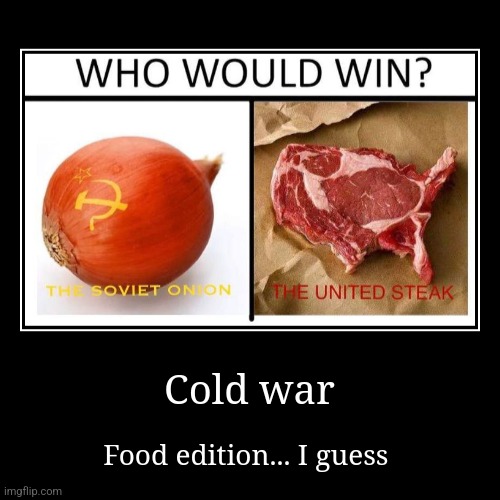 Cold war, food edition | Cold war | Food edition... I guess | image tagged in funny,demotivationals,communism,jpfan102504,food memes | made w/ Imgflip demotivational maker
