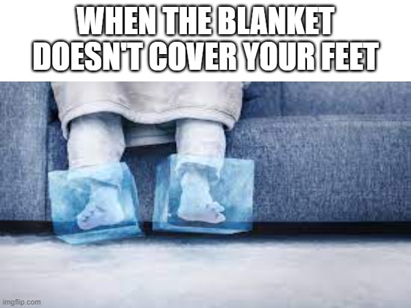 WHEN THE BLANKET DOESN'T COVER YOUR FEET | made w/ Imgflip meme maker