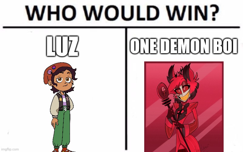Hazbin Hotel x Owl House crossover | LUZ; ONE DEMON BOI | image tagged in memes,who would win | made w/ Imgflip meme maker
