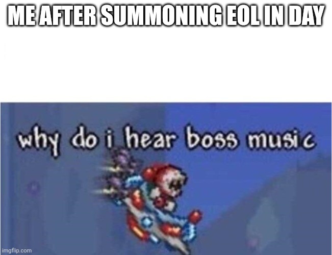 why do i hear boss music | ME AFTER SUMMONING EOL IN DAY | image tagged in why do i hear boss music | made w/ Imgflip meme maker