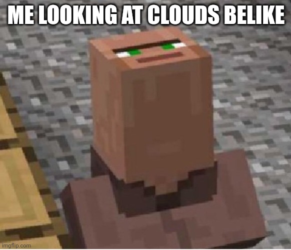 Minecraft Villager Looking Up | ME LOOKING AT CLOUDS BELIKE | image tagged in minecraft villager looking up | made w/ Imgflip meme maker