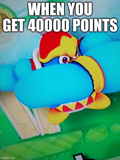 Dedede dab | WHEN YOU GET 40000 POINTS | image tagged in dedede dab | made w/ Imgflip meme maker