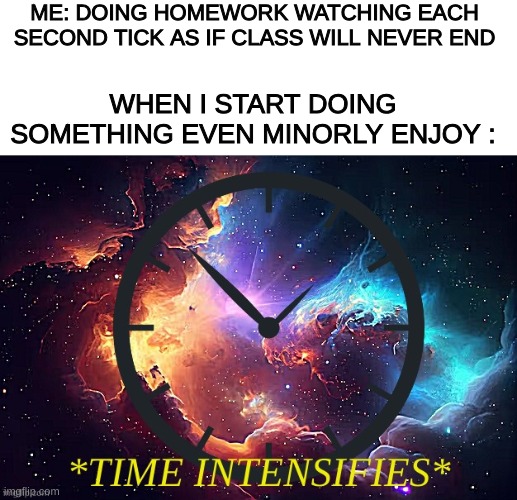 Why is time so slow but so fast. To short and too long | ME: DOING HOMEWORK WATCHING EACH SECOND TICK AS IF CLASS WILL NEVER END; WHEN I START DOING SOMETHING EVEN MINORLY ENJOY : | image tagged in school,social,philosoraptor | made w/ Imgflip meme maker