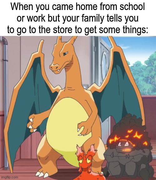 Whatever happen to empathy? | When you came home from school or work but your family tells you to go to the store to get some things: | image tagged in pokemon,memes,funny,anime,feelings | made w/ Imgflip meme maker