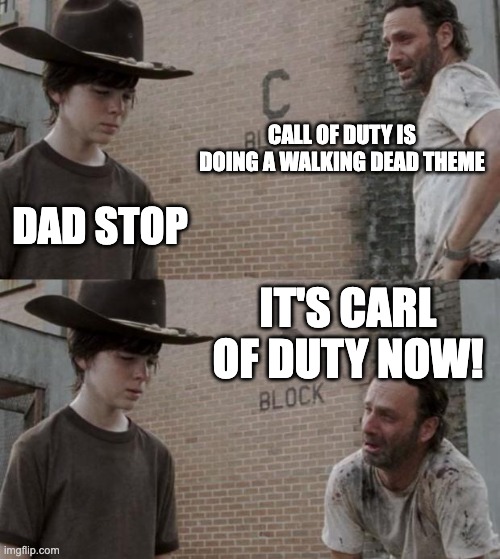 Carl of Duty | CALL OF DUTY IS DOING A WALKING DEAD THEME; DAD STOP; IT'S CARL OF DUTY NOW! | image tagged in memes,rick and carl | made w/ Imgflip meme maker