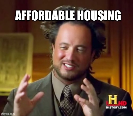 Ancient Aliens | AFFORDABLE HOUSING | image tagged in memes,ancient aliens | made w/ Imgflip meme maker
