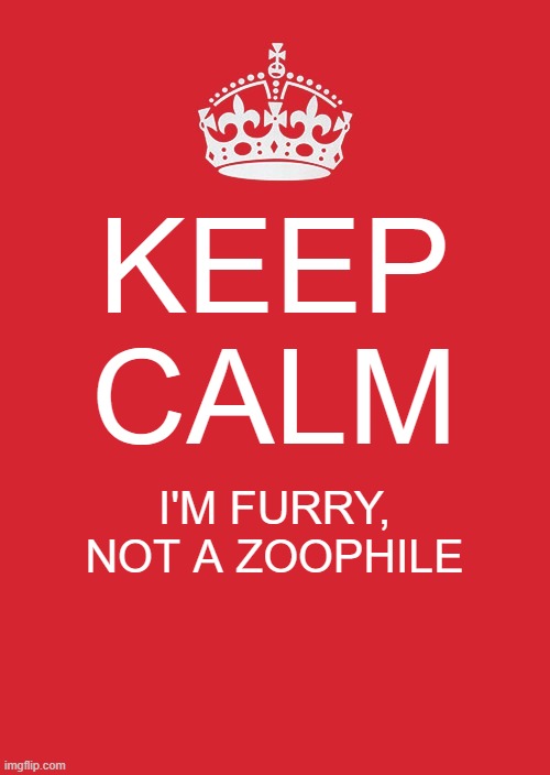 [No title] | KEEP CALM; I'M FURRY, NOT A ZOOPHILE | image tagged in memes,keep calm and carry on red,furry | made w/ Imgflip meme maker