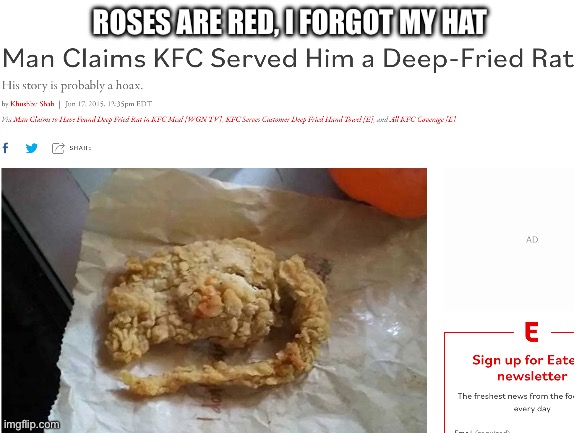 yummy | ROSES ARE RED, I FORGOT MY HAT | image tagged in blank white template,deep fried,kfc,poetry | made w/ Imgflip meme maker