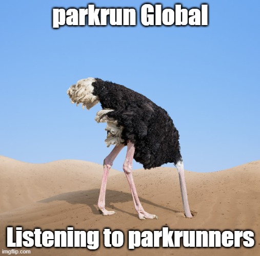 parkrun Complaints | parkrun Global; Listening to parkrunners | image tagged in ostrich | made w/ Imgflip meme maker