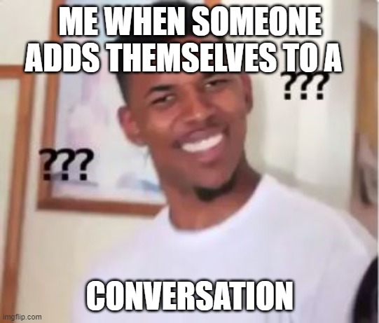 LIKE WHAT | ME WHEN SOMEONE ADDS THEMSELVES TO A; CONVERSATION | image tagged in nick young,funny,confused black guy,funny memes,funny meme | made w/ Imgflip meme maker