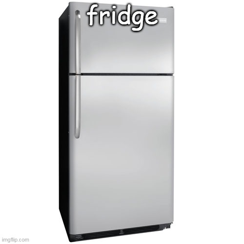 Fridge | fridge | image tagged in fridge | made w/ Imgflip meme maker