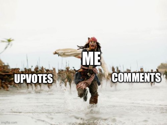 There is a 0% chance this happens, prove me wrong :))))) | ME; COMMENTS; UPVOTES | image tagged in memes,jack sparrow being chased,upvotes,comments,imgflip points | made w/ Imgflip meme maker