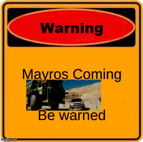 The mayros are coming | Mayros Coming; Be warned | image tagged in memes,warning sign | made w/ Imgflip meme maker