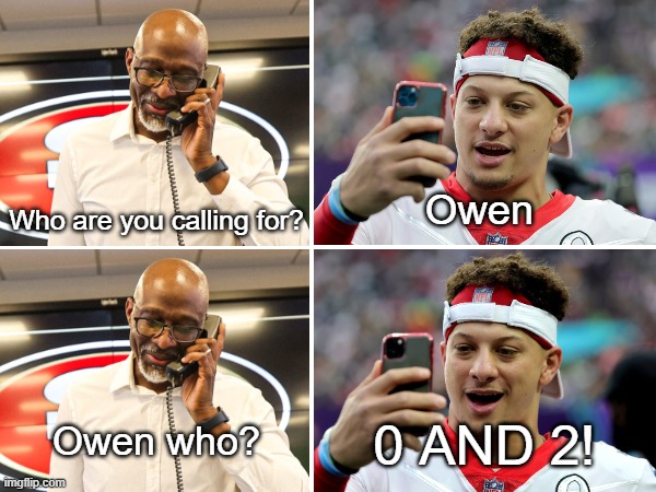 0 AND 2! LOL | Owen; Who are you calling for? 0 AND 2! Owen who? | image tagged in mahomes,san francisco 49ers,wins,owen,0 and 2 | made w/ Imgflip meme maker