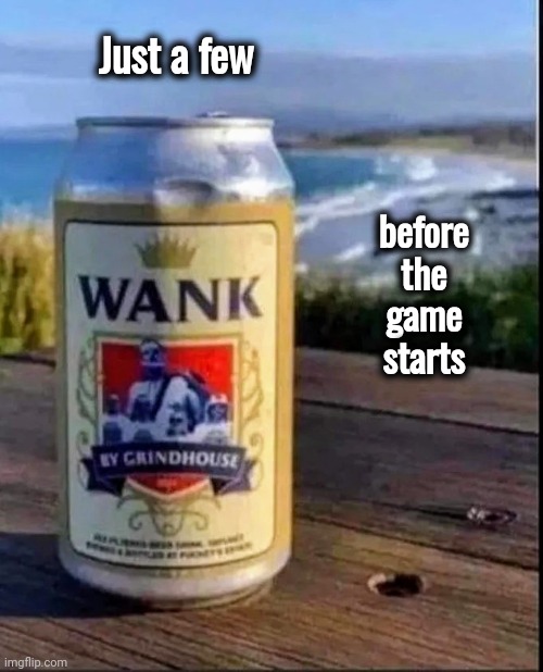 Helps me relax | Just a few; before the game starts | image tagged in beer,what were you thinking,refreshing,starting the day,relaxing | made w/ Imgflip meme maker