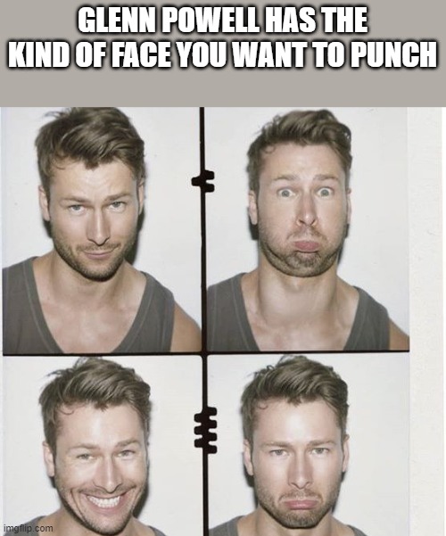 Glenn Powell's Face | GLENN POWELL HAS THE KIND OF FACE YOU WANT TO PUNCH | image tagged in glenn powell,face,punch,funny,meme,memes | made w/ Imgflip meme maker