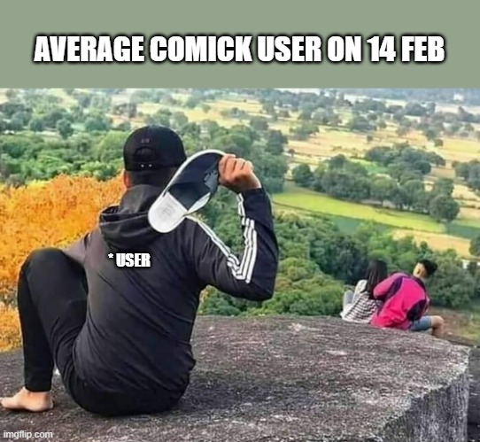 14 feb | AVERAGE COMICK USER ON 14 FEB; * USER | image tagged in fun,valentine's day,couple,single life | made w/ Imgflip meme maker