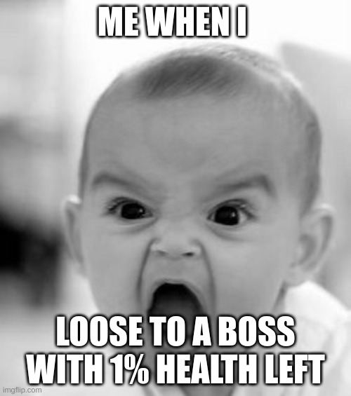 Angry Baby Meme | ME WHEN I; LOOSE TO A BOSS WITH 1% HEALTH LEFT | image tagged in memes,angry baby | made w/ Imgflip meme maker