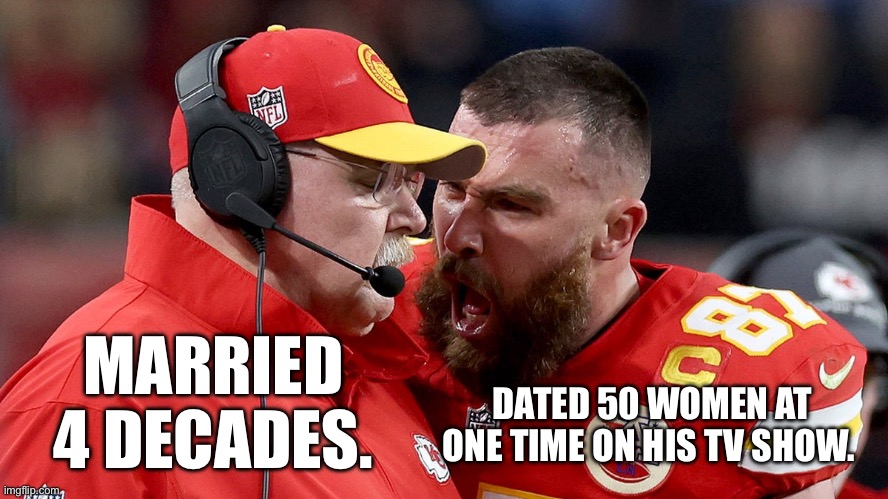 Super Bowl, Super Couple | DATED 50 WOMEN AT ONE TIME ON HIS TV SHOW. MARRIED 4 DECADES. | image tagged in kelce,swift,super bowl,kansas city,reid | made w/ Imgflip meme maker