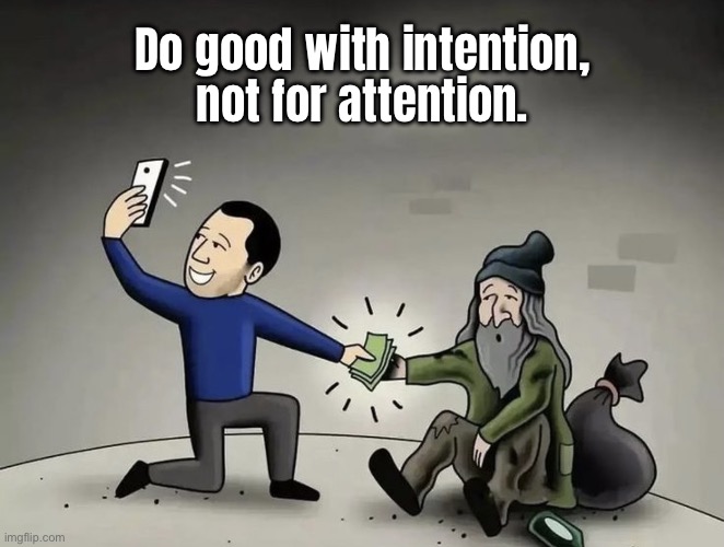 Do good | Do good with intention, not for attention. | image tagged in doing good,with intention,not attention,comics | made w/ Imgflip meme maker