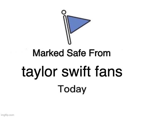 Marked Safe From | taylor swift fans | image tagged in memes,marked safe from | made w/ Imgflip meme maker