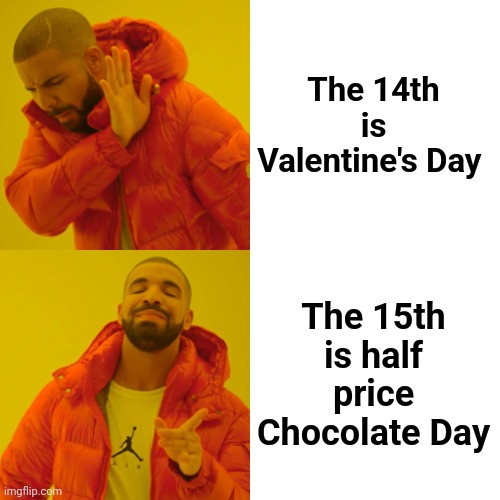 When you're unattached | The 14th is Valentine's Day; The 15th is half price Chocolate Day | image tagged in memes,drake hotline bling,still a better love story than twilight,nobody's babe,home alone,looking for love | made w/ Imgflip meme maker