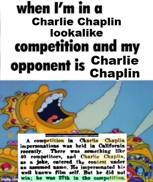 Charlie Chaplin Lookalike Competition | Charlie Chaplin
lookalike; Charlie Chaplin | image tagged in when i'm in a competition and my opponent is winner edition,me when i'm in a competition and my opponent is,charlie chaplin | made w/ Imgflip meme maker