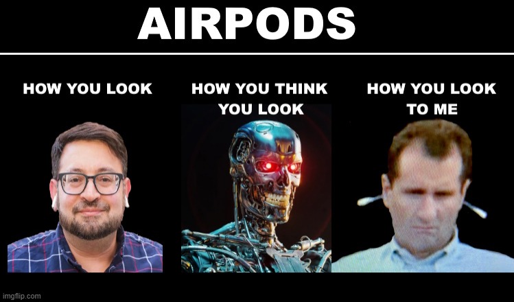AirPods | image tagged in airpods,nerd,dork,earbuds,headphones,earpods | made w/ Imgflip meme maker