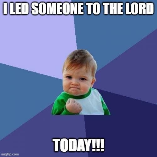 Success Kid Meme | I LED SOMEONE TO THE LORD; TODAY!!! | image tagged in memes,success kid | made w/ Imgflip meme maker