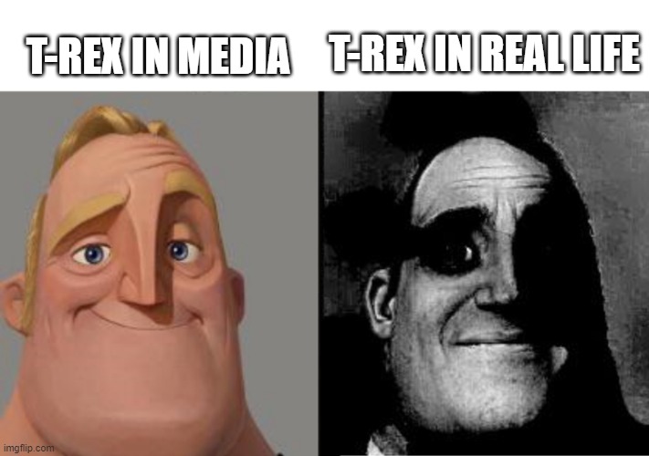 Reality is scarier than fiction | T-REX IN MEDIA; T-REX IN REAL LIFE | image tagged in traumatized mr incredible,dinosaur,dinosaurs,t rex,jurassic park | made w/ Imgflip meme maker