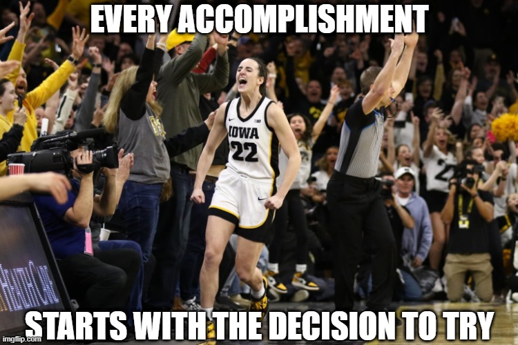 Congrats to Caitlin Clark who broke the NCAA Women's Basketball scoring record! | EVERY ACCOMPLISHMENT; STARTS WITH THE DECISION TO TRY | image tagged in ncaa,basketball,iowa,college,motivational,inspirational | made w/ Imgflip meme maker