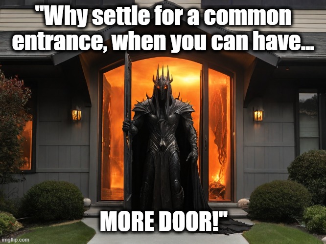 Lord of the Neighborhood | "Why settle for a common entrance, when you can have... MORE DOOR!" | image tagged in lord of the rings,sauron,the lord of the rings,hobbit,hobbits,eye of sauron | made w/ Imgflip meme maker
