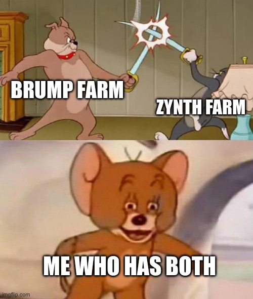 Gn chat | BRUMP FARM; ZYNTH FARM; ME WHO HAS BOTH | image tagged in tom and jerry swordfight,wublin,msm,oh wow are you actually reading these tags,hi | made w/ Imgflip meme maker