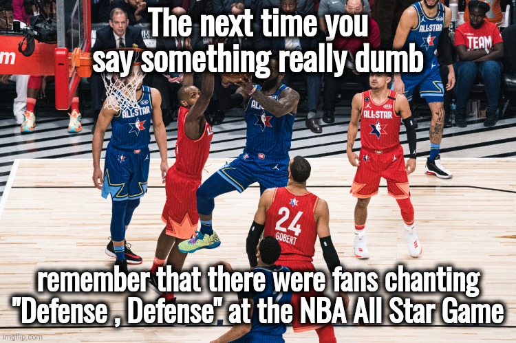 211 - 186 | The next time you say something really dumb; remember that there were fans chanting "Defense , Defense" at the NBA All Star Game | image tagged in basketball,defense,well yes but actually no,points,x x everywhere,shooting star | made w/ Imgflip meme maker