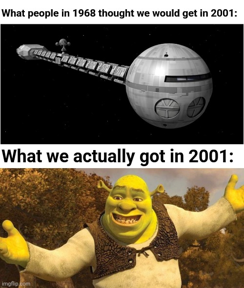 2001: A Shrek Odyssey | What people in 1968 thought we would get in 2001:; What we actually got in 2001: | image tagged in shrek,2001 a space odyssey,2001,2001 a shrek odyssey,1968,space odyssey | made w/ Imgflip meme maker