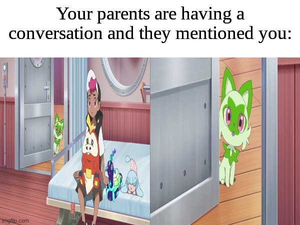 Curiosity | Your parents are having a conversation and they mentioned you: | image tagged in memes,funny,pokemon,family,anime | made w/ Imgflip meme maker