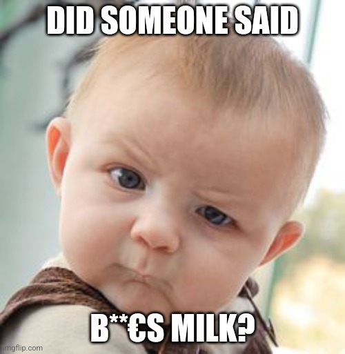 Skeptical Baby | DID SOMEONE SAID; B**€S MILK? | image tagged in memes,skeptical baby | made w/ Imgflip meme maker