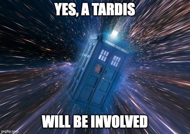 Tardis | YES, A TARDIS; WILL BE INVOLVED | image tagged in tardis,doctor who,tardis will be involved | made w/ Imgflip meme maker