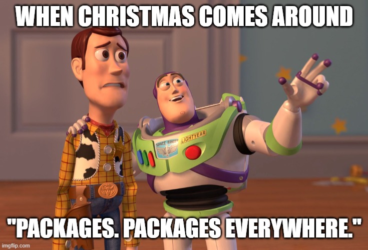 X, X Everywhere | WHEN CHRISTMAS COMES AROUND; "PACKAGES. PACKAGES EVERYWHERE." | image tagged in memes,x x everywhere,funny,funny memes,christmas | made w/ Imgflip meme maker