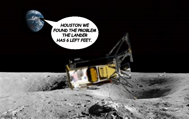 Six left feet | HOUSTON WE FOUND THE PROBLEM THE LANDER HAS 6 LEFT FEET. | image tagged in moon landing,odysseus,spacex,srcewed the pooch,houston we have a problem,bot booboo | made w/ Imgflip meme maker