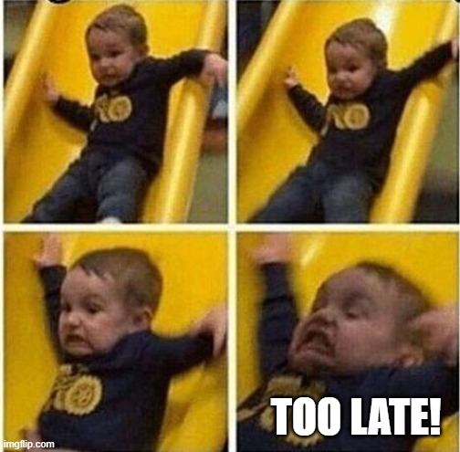 TOO LATE! | image tagged in o shit too late | made w/ Imgflip meme maker