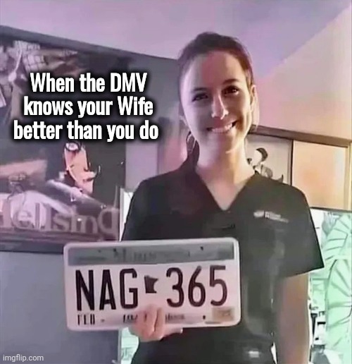 It could be worse | When the DMV knows your Wife better than you do | image tagged in license plate,life story,i resemble that,badge of honor,still a better love story than twilight,keep calm | made w/ Imgflip meme maker