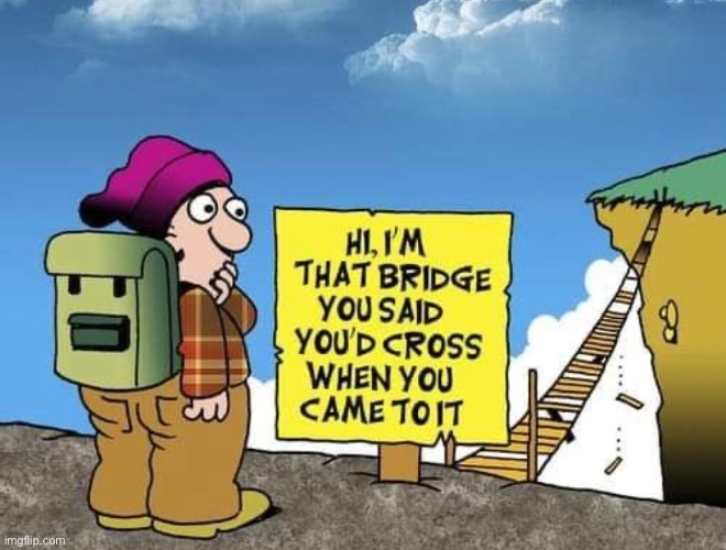 That bridge | image tagged in i am the bridge,said you would cross,when you come to it,comics | made w/ Imgflip meme maker