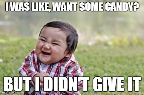 Evil Toddler Meme | I WAS LIKE, WANT SOME CANDY? BUT I DIDN'T GIVE IT | image tagged in memes,evil toddler | made w/ Imgflip meme maker