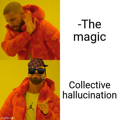 -Turned into touchable form. | -The magic; Collective hallucination | image tagged in memes,drake hotline bling,hallucinate,don't do drugs,magic the gathering,so true | made w/ Imgflip meme maker