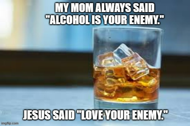 meme by Brad alcohol is your enemy | image tagged in fun,funny,alcohol,funny meme,humor,bible verse | made w/ Imgflip meme maker