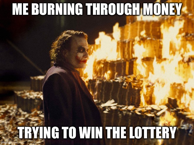 Trying to win lottery | ME BURNING THROUGH MONEY; TRYING TO WIN THE LOTTERY | image tagged in joker burning money,lottery,money,joker,the dark knight,memes | made w/ Imgflip meme maker