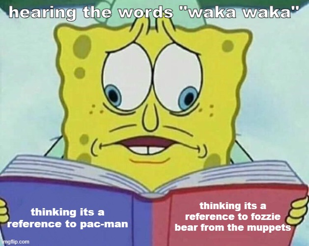 mfw "waka waka" isn't a singular known term | hearing the words "waka waka"; thinking its a reference to fozzie bear from the muppets; thinking its a reference to pac-man | image tagged in cross eyed spongebob,the muppets,muppets,pacman | made w/ Imgflip meme maker