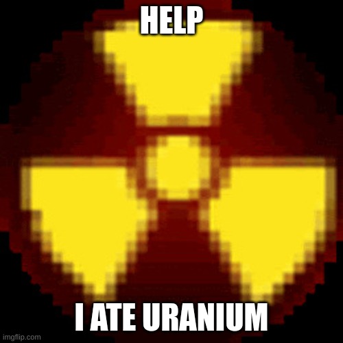 nuke | HELP; I ATE URANIUM | image tagged in nuke | made w/ Imgflip meme maker